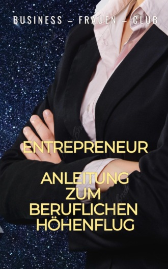 Business - Frauen - Club. Entrepreneur - Anleitung zum beruflichen H?henflug