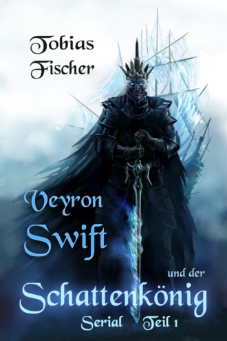 Tobias Fischer. Veyron Swift und der Schattenk?nig: Serial Teil 1