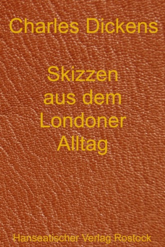 Charles Dickens. Skizzen aus dem Londoner Alltag