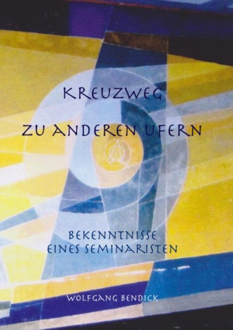 Wolfgang Bendick. Kreuzweg zu anderen Ufern