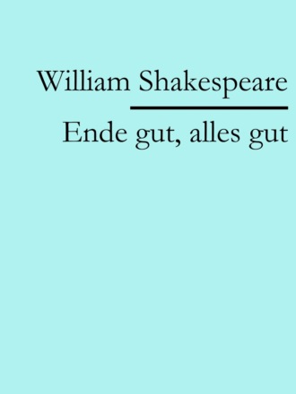 William Shakespeare. Ende gut, alles gut