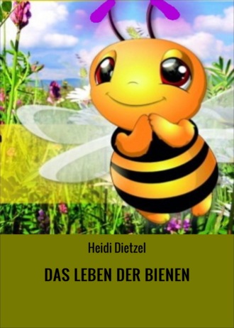 Heidi Dietzel. DAS LEBEN DER BIENEN