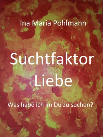 Ina Pohlmann. Suchtfaktor Liebe