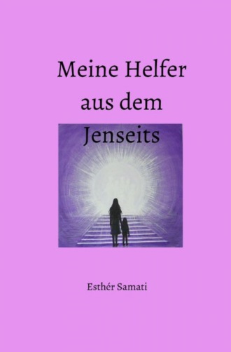 Esth?r Samati. Meine Helfer aus dem Jenseits