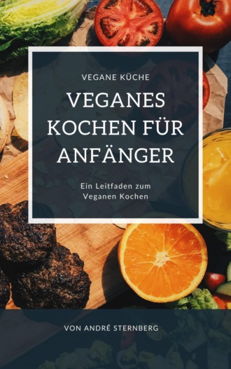 Andr? Sternberg. Veganes Kochen f?r Anf?nger