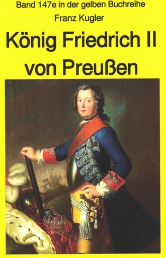 Franz Kugler. Franz Kugler: K?nig Friedrich II von Preu?en – Lebensgeschichte des 