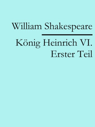 William Shakespeare. K?nig Heinrich VI. Erster Teil