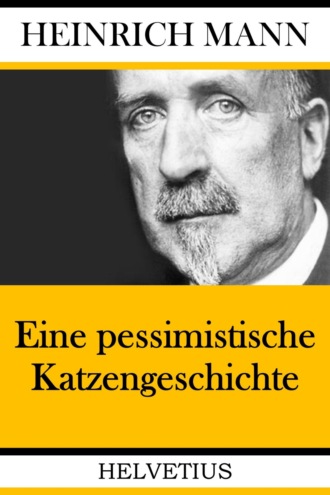 Heinrich Mann. Eine pessimistische Katzengeschichte