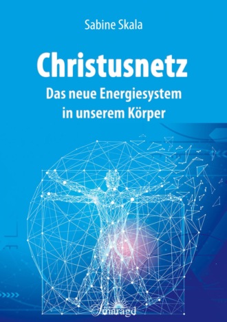 Sabine Skala. Christusnetz - Das neue Energiesystem in unserem K?rper