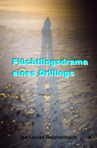 Isa Louise Reichenbach. Fl?chtlingsdrama eines Drillings