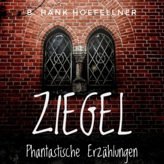 B. Hank Hoefellner. Ziegel - Phantastische Kurzgeschichten