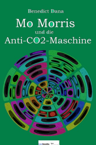 Benedict Dana. Mo Morris und die Anti-CO2-Maschine