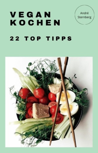 Andr? Sternberg. Vegan Kochen - 22 Top Tipps