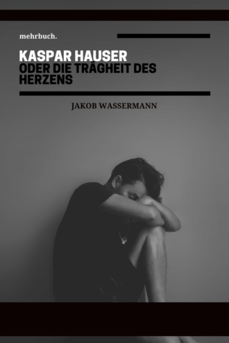 Jakob Wassermann. Kaspar Hauser oder die Tr?gheit des Herzens