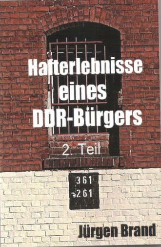 J?rgen Brand. Hafterlebnisse eines DDR-B?rgers 2. Teil