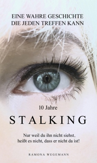 ramona wegemann. 10 Jahre Stalking - Nur weil Du ihn nicht siehst, hei?t es nicht, dass er nicht da ist!