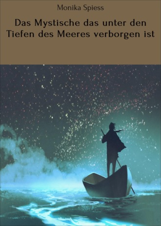 Monika Spiess. Das Mystische das unter den Tiefen des Meeres verborgen ist