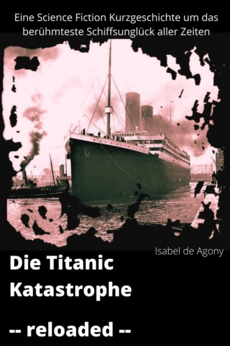 Isabel de Agony. Die Titanic Katastrophe - reloaded