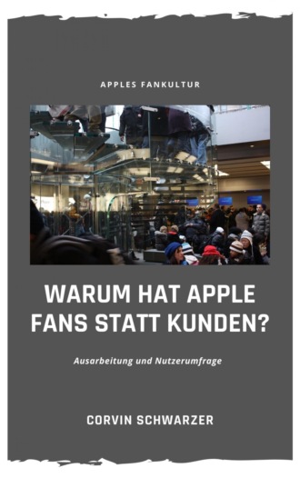 Corvin Schwarzer. Weshalb hat Apple Fans statt Kunden?