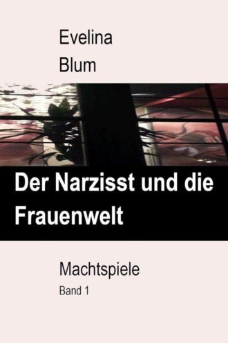 Evelina Blum. Der Narzisst und die Frauenwelt