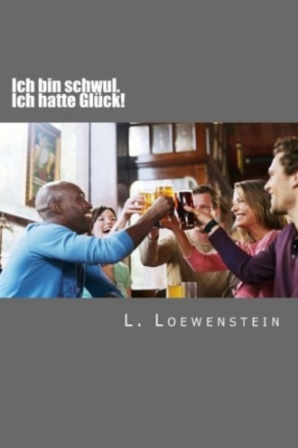 L. Loewenstein. Ich bin schwul. Ich hatte Gl?ck!