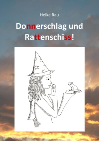 Heike Rau. Donnerschlag und Rattenschiss!