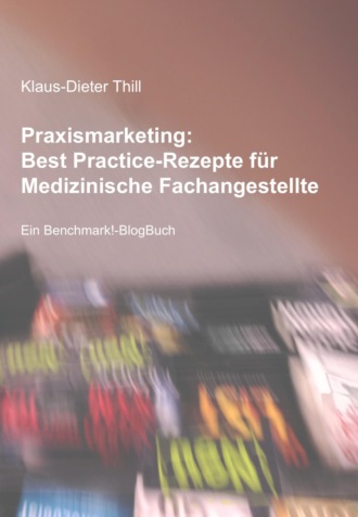 Klaus-Dieter Thill. Praxismarketing: Best Practice-Rezepte f?r Medizinische Fachangestellte