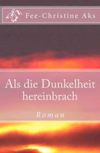 Fee-Christine Aks. Als die Dunkelheit hereinbrach