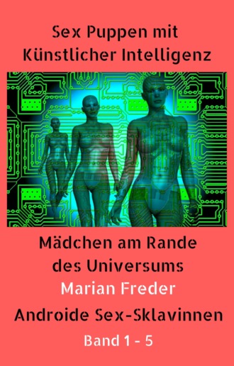 Marian Freder. Sex Puppen mit K?nstlicher Intelligenz Buch 1-5