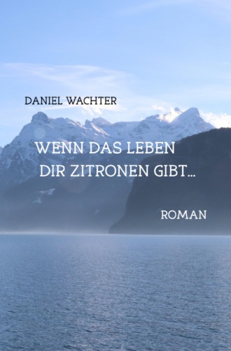 Daniel W?chter. Wenn das Leben dir Zitronen gibt...