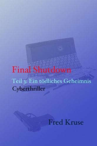 Fred Kruse. Final Shutdown - Teil 3: Ein t?dliches Geheimnis