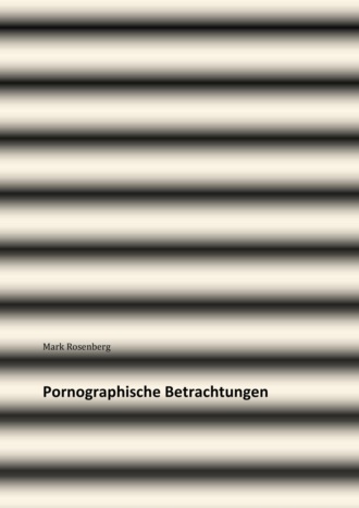 Mark Rosenberg. Pornographische Betrachtungen