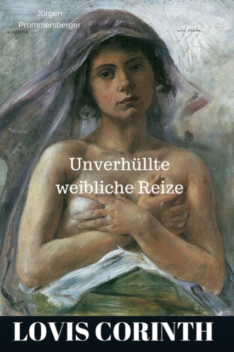 J?rgen Prommersberger. Lovis Corinth - unverh?llte weibliche Reize