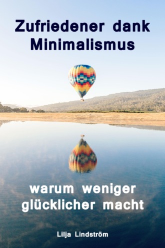 Lilja Lindstr?m. Zufriedener dank Minimalismus - warum weniger gl?cklicher macht