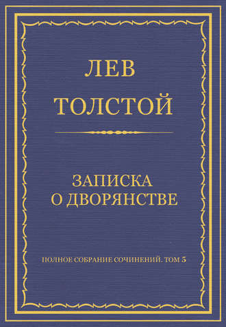 Лев Толстой. Полное собрание сочинений. Том 5. Произведения 1856–1859 гг. Записка о дворянстве