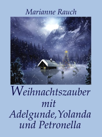 Marianne Rauch. Weihnachtszauber mit Adelgunde, Yolanda und Petronella