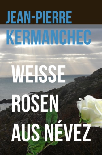 Jean-Pierre Kermanchec. Wei?e Rosen aus N?vez