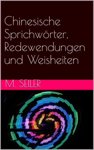 Markus Seiler. Chinesische Sprichw?rter, Redewendungen und Weisheiten