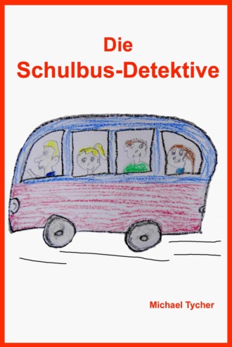 Michael Tycher. Die Schulbus-Detektive