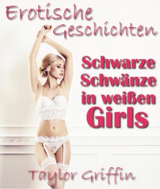 Taylor Griffin. Schwarze Schw?nze in wei?en Girls - Erotische Geschichten - Streng ab 18!