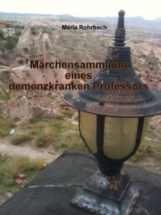 Maria Rohrbach. M?rchensammlung eines demenzkranken Professors