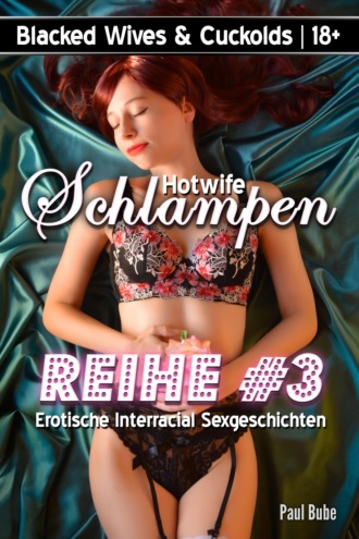 Paul Bube. Blacked Wives & Cuckolds: Hotwife Schlampen 3 - Erotische Interracial Sexgeschichten