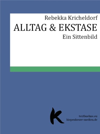 Rebekka Kricheldorf. ALLTAG & EKSTASE