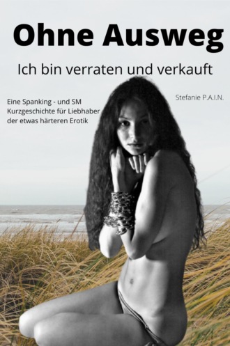 Stefanie P.A.I.N. Ohne Ausweg – ich bin verraten und verkauft