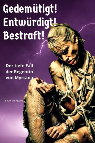 Isabel de Agony. Gedem?tigt! Entw?rdigt! Bestraft!