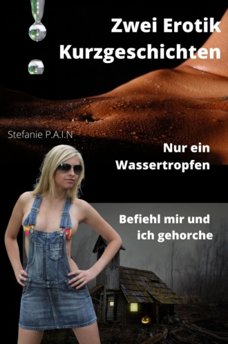 Stefanie P.A.I.N. Zwei Erotik Kurzgeschichten