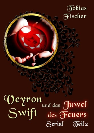 Tobias Fischer. Veyron Swift und das Juwel des Feuers: Serial Teil 2