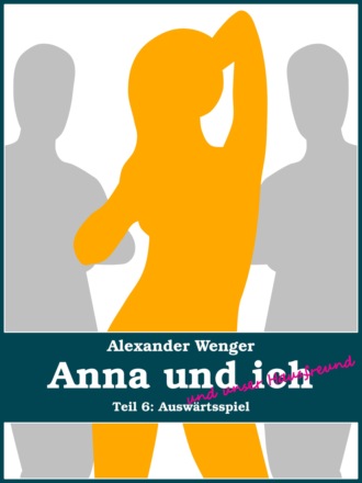 Alexander Wenger. Anna und ich und unser Hausfreund (Teil 6)