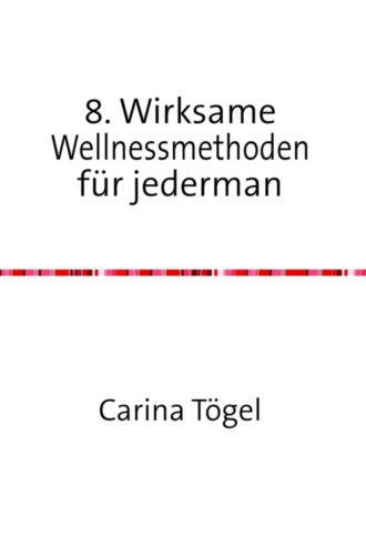 Carina T?gel. 8. Wirksame Wellnessmethoden f?r Jedermann