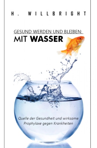 H. Willbright. Gesund werden und bleiben - Mit Wasser